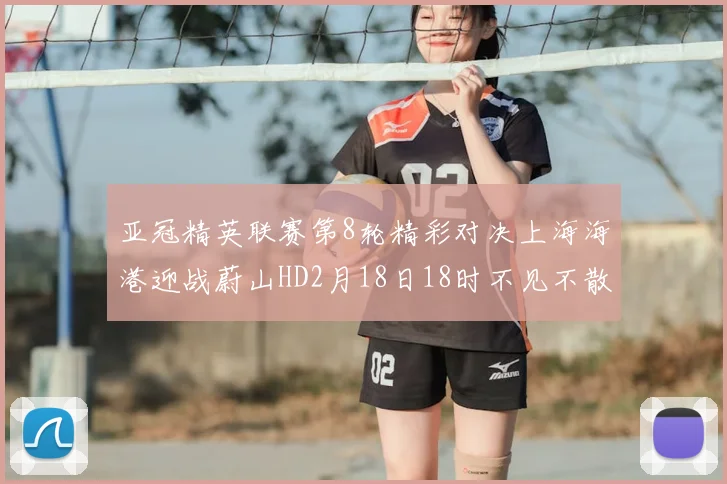 亚冠精英联赛第8轮精彩对决上海海港迎战蔚山HD2月18日18时不见不散