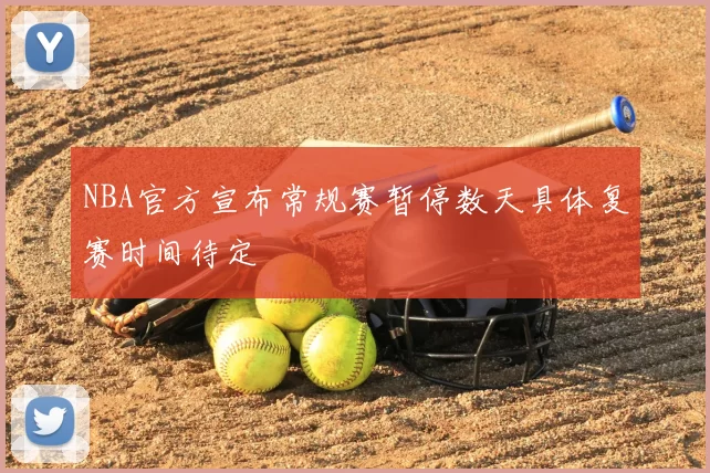 NBA官方宣布常规赛暂停数天具体复赛时间待定