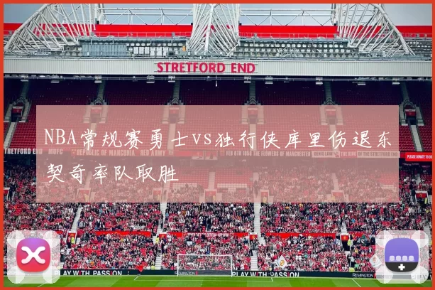 NBA常规赛勇士vs独行侠库里伤退东契奇率队取胜