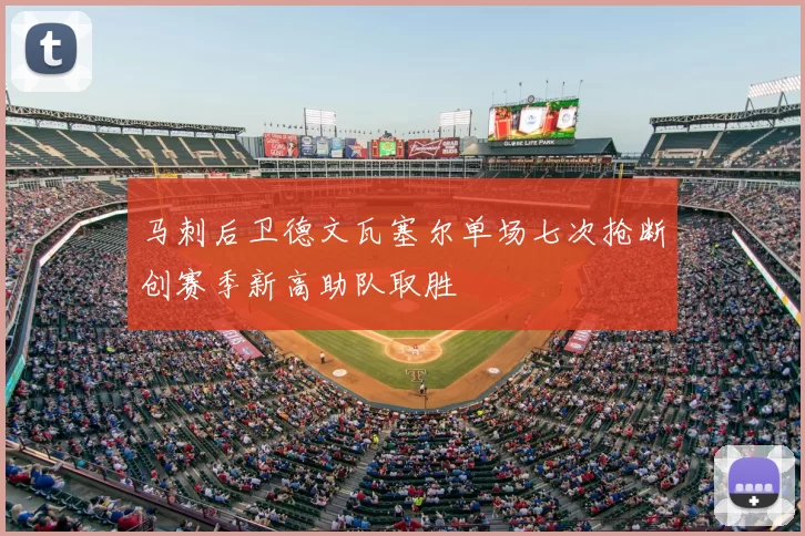 马刺后卫德文瓦塞尔单场七次抢断创赛季新高助队取胜