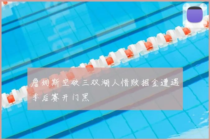 詹姆斯空砍三双湖人惜败掘金遭遇季后赛开门黑