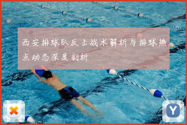 西安排球队反击战术解析与排球热点动态深度剖析