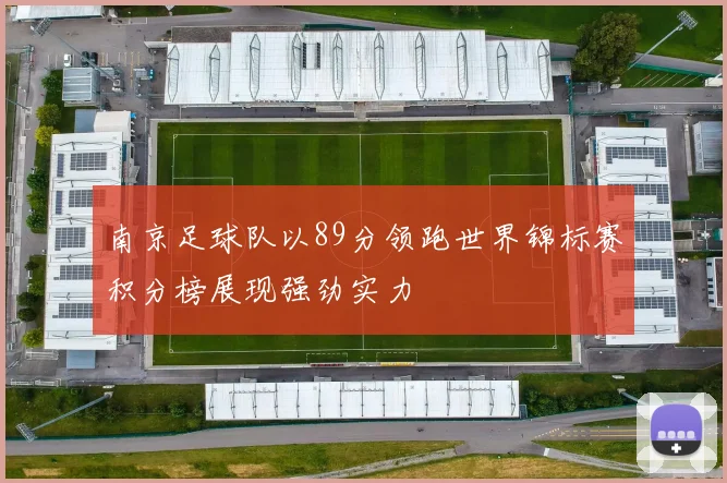 南京足球队以89分领跑世界锦标赛积分榜展现强劲实力