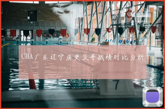 CBA广东辽宁历史交手战绩对比分析