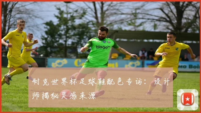 耐克世界杯足球鞋配色专访：设计师揭秘灵感来源