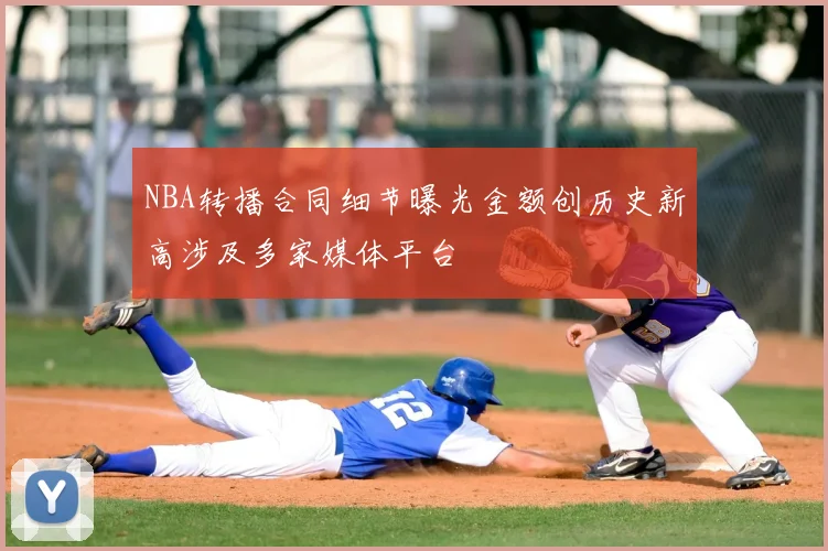 NBA转播合同细节曝光金额创历史新高涉及多家媒体平台
