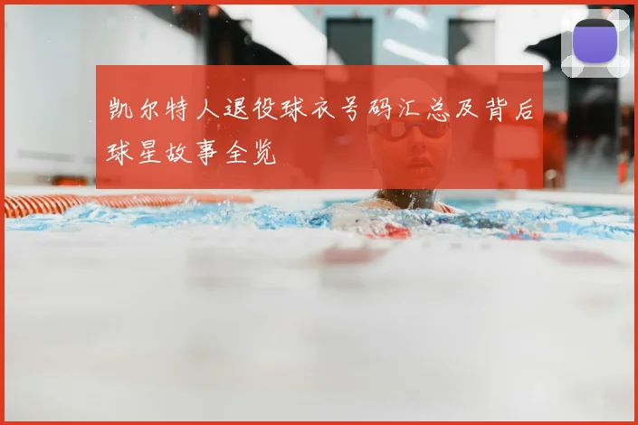 凯尔特人退役球衣号码汇总及背后球星故事全览