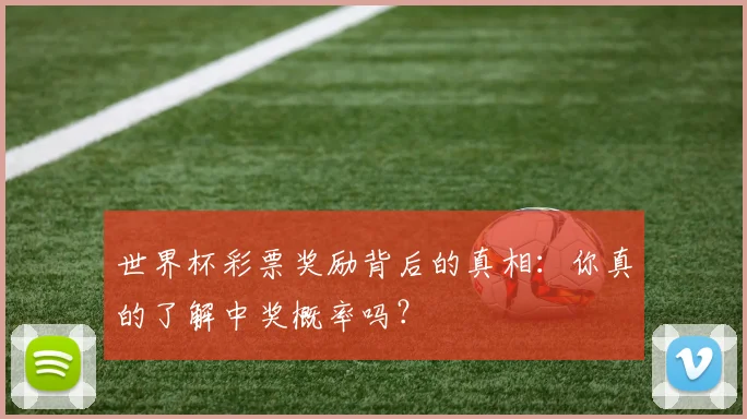 世界杯彩票奖励背后的真相：你真的了解中奖概率吗？