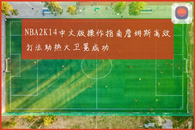 NBA2K14中文版操作指南詹姆斯高效打法助热火卫冕成功