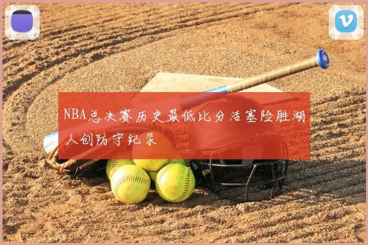 NBA总决赛历史最低比分活塞险胜湖人创防守纪录