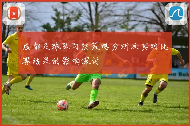 成都足球队盯防策略分析及其对比赛结果的影响探讨