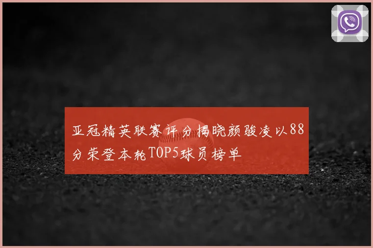 亚冠精英联赛评分揭晓颜骏凌以88分荣登本轮TOP5球员榜单