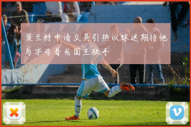 莫兰特申请交易引热议球迷期待他与字母哥或国王联手
