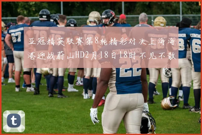 亚冠精英联赛第8轮精彩对决上海海港迎战蔚山HD2月18日18时不见不散