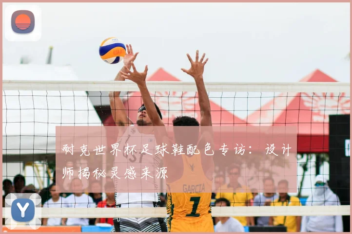 耐克世界杯足球鞋配色专访：设计师揭秘灵感来源